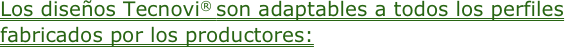Los diseños Tecnovi® son adaptables a todos los perfiles fabricados por los productores: