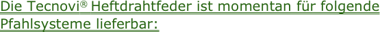 Die Tecnovi® Heftdrahtfeder ist momentan für folgende Pfahlsysteme lieferbar: